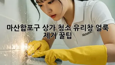 마산합포구 상가 청소✨, 유리창💎 얼룩 제거 꿀팁!