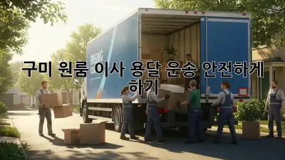 구미 원룸 이사, 용달 운송 안전하게 하기!