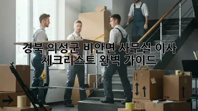 경북 의성군 비안면 사무실 이사 체크리스트 완벽 가이드